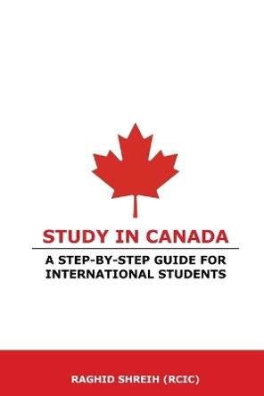 Study in Canada: A step-by-step guide for international students: A step-by-step guide for international students by Raghid Shreih 9781777950033 Study in Canada: A step-by-step guide for international students: A step-by-step guide for international students by Raghid Shreih 9781777950033