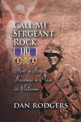 Call Me Sergeant Rock: How a Boy Becomes a Man in Vietnam by Dan Rodgers 9781625162212