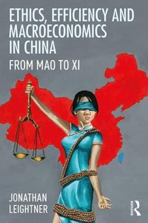 Ethics, Efficiency and Macroeconomics in China: From Mao to Xi by Jonathan Leightner