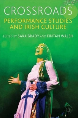 Crossroads: Performance Studies and Irish Culture by Sara Brady 9781137425713