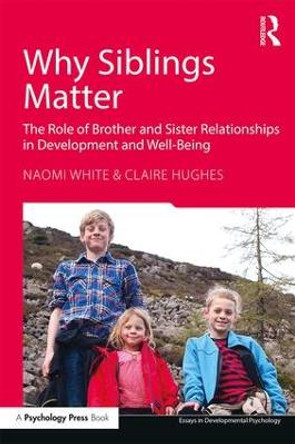 Why Siblings Matter: The Role of Brother and Sister Relationships in Development and Well-Being by Naomi White