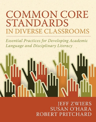 Common Core Standards in Diverse Classrooms: Essential Practices for Developing Academic Language and Disciplinary Literacy by Jeff Zwiers 9781571109972