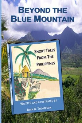 Beyond the Blue Mountain: Short Tales from the Philippines by John B Thompson, Jr 9798885266680
