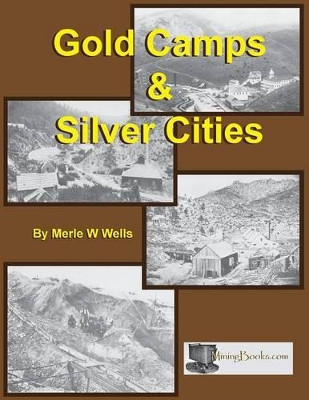 Gold Camps & Silver Cities by Merle W Wells 9781614740308