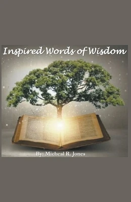 Inspired Words of Wisdom by Micheal R Jones 9798224571802