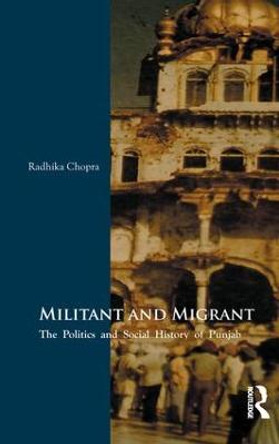 Militant and Migrant: The Politics and Social History of Punjab by Radhika Chopra