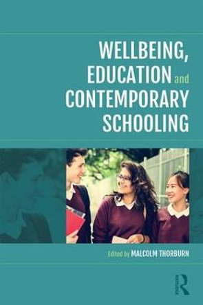 Wellbeing, Education and Contemporary Schooling by Malcolm Thorburn