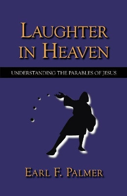 Laughter in Heaven: Understanding the Parables of Jesus by Earl F. Palmer 9781573832892