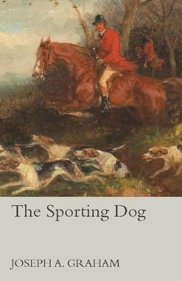 The Sporting Dog by Joseph A Graham 9781473327696