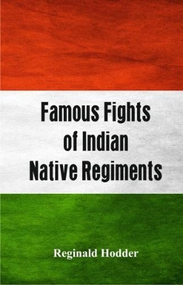 Famous Fights of Indian Native Regiments by Reginald  Hodder 9789386423146