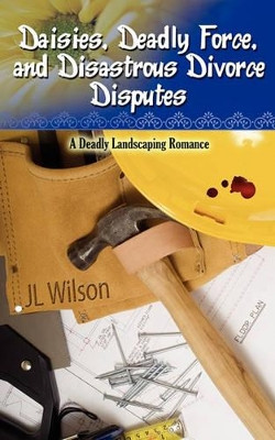 Daisies, Deadly Force, and Disastrous Divorce Disputes by Jl Wilson 9781601549440