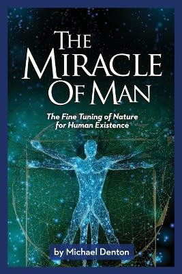 The Miracle of Man: The Fine Tuning of Nature for Human Existence by Michael Denton 9781637120125