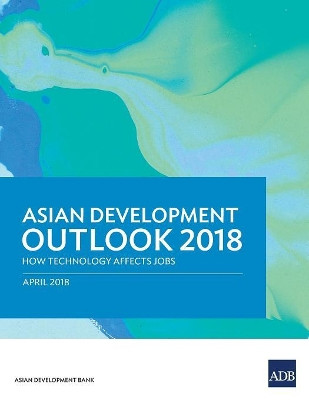 Asian Development Outlook 2018: How Technology Affects Jobs by Asian Development Bank 9789292611200