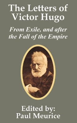 The Letters of Victor Hugo from Exile, and after the Fall of the Empire by Victor Hugo 9781410201621