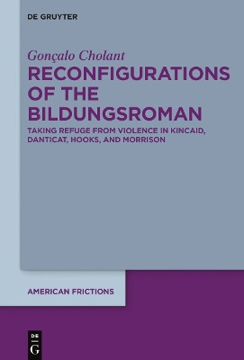 Reconfigurations of the Bildungsroman: Taking Refuge from Violence in Kincaid, Danticat, hooks, and Morrison by Goncalo Cholant 9783110752564