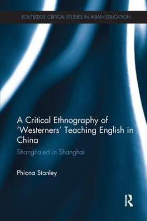 A Critical Ethnography of 'Westerners' Teaching English in China: Shanghaied in Shanghai by Phiona Stanley