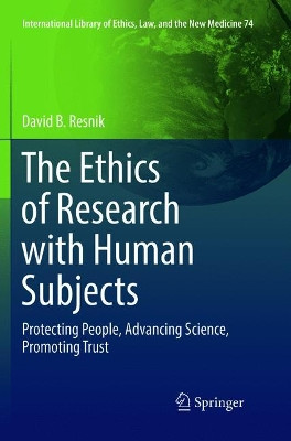 The Ethics of Research with Human Subjects: Protecting People, Advancing Science, Promoting Trust by David B. Resnik 9783319886541