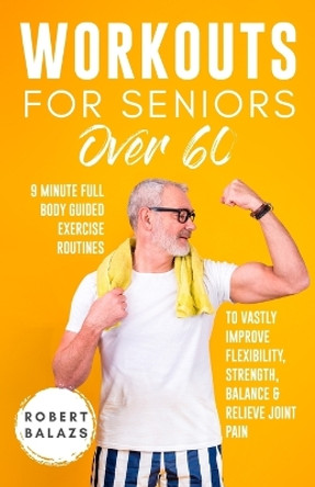 Workouts For Seniors Over 60 by Robert Balazs 9781778155703