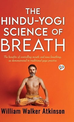 The Hindu-Yogi Science of Breath (Deluxe Library Edition) by William Walker Atkinson 9789354995439