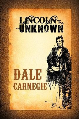 Lincoln the Unknown by Dale Carnegie 9781607965503