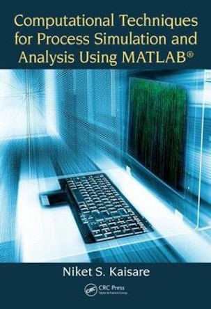 Computational Techniques for Process Simulation and Analysis Using MATLAB (R) by Niket S. Kaisare