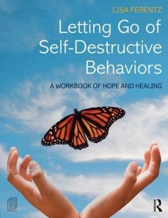 Letting Go of Self-Destructive Behaviors: A Workbook of Hope and Healing by Lisa Ferentz