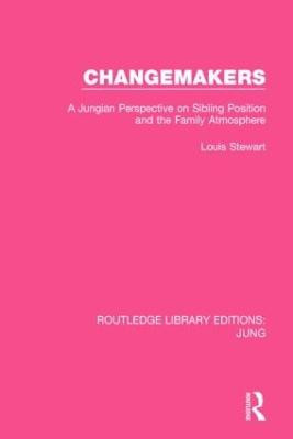 Changemakers: A Jungian Perspective on Sibling Position and the Family Atmosphere by Louis H. Stewart