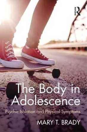 The Body in Adolescence: Psychic Isolation and Physical Symptoms by Mary Brady