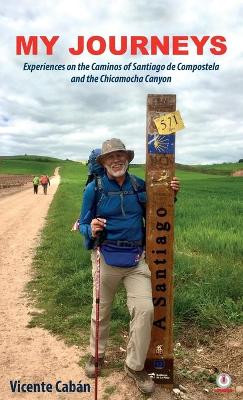 My Journeys: Experiences on the Caminos of Santiago de Compostela and the Chicamocha Canyon by Vicente Caban 9781640868533