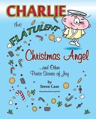 Charlie the Flatulent Christmas Angel and Other Poetic Stories of Joy by Steve Case 9781940671468