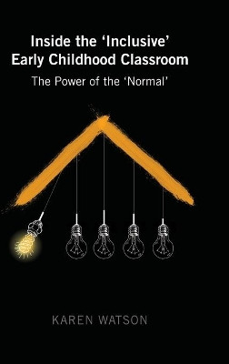 Inside the 'Inclusive' Early Childhood Classroom: The Power of the 'Normal' by Karen Watson 9781433134333