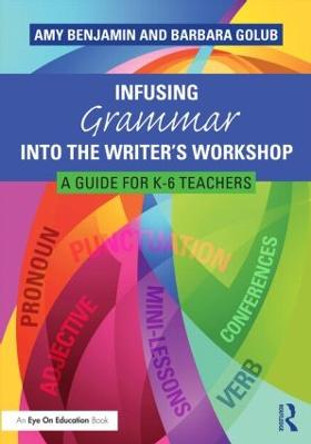 Infusing Grammar Into the Writer's Workshop: A Guide for K-6 Teachers by Amy Benjamin