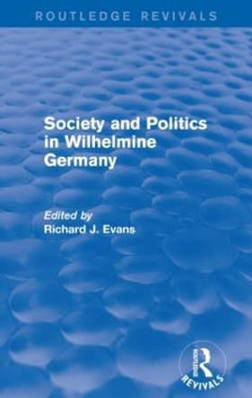 Society and Politics in Wilhelmine Germany by Richard J. Evans