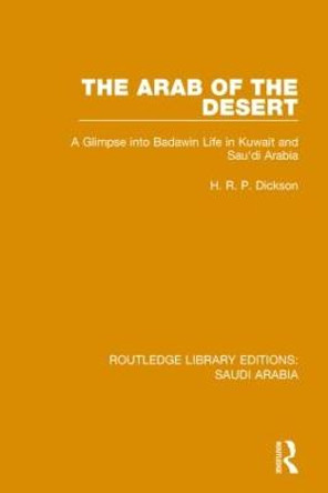 The Arab of the Desert Pbdirect: A Glimpse into Badawin life in Kuwait and Saudi Arabia by H. R. P. Dickson