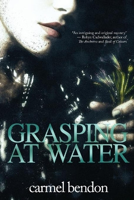 Grasping At Water by Carmel Bendon 9781925652413