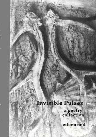Invisible pulses: A poetry collection by Eileen Neil 9781447879008