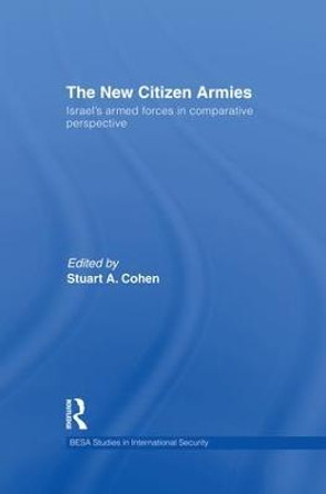 The New Citizen Armies: Israel's Armed Forces in Comparative Perspective by Stuart A. Cohen