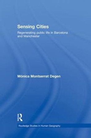 Sensing Cities: Regenerating Public Life in Barcelona and Manchester by Monica Montserrat Degen