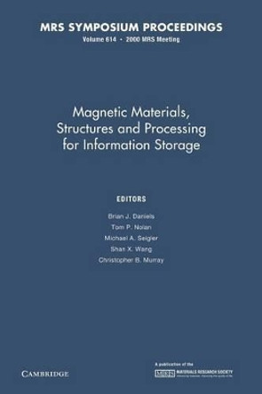 Magnetic Materials, Structures and Processing for Information Storage: Volume 614 by Brian J. Daniels 9781107413139