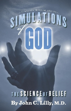 Simulations of God: The Science of Belief by John C Lilly 9781579511579
