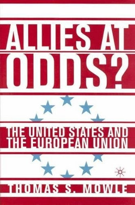 Allies at Odds?: The United States and the European Union by Thomas S. Mowle 9781403966537