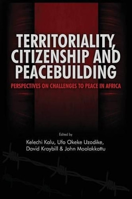 Territoriality, Citizenship and Peacebuilding: Perspectives on Challenges to Peace in Africa by Kelechi A Kalu 9781909112261