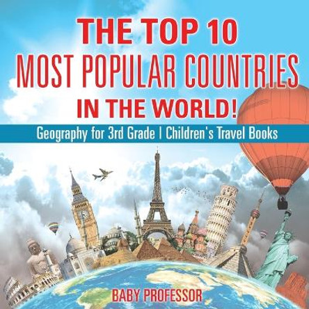 The Top 10 Most Popular Countries in the World! Geography for 3rd Grade Children's Travel Books by Baby Professor 9781541915879