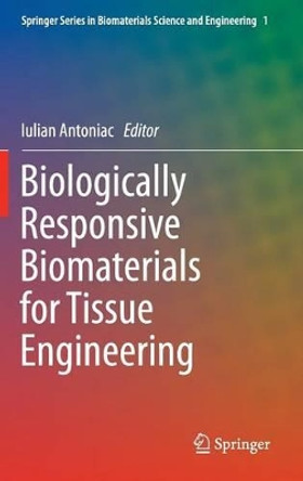 Biologically Responsive Biomaterials for Tissue Engineering by Iulian Antoniac 9781461443278