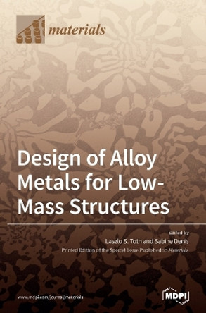 Design of Alloy Metals for Low-Mass Structures by Laszlo S Toth 9783039361588