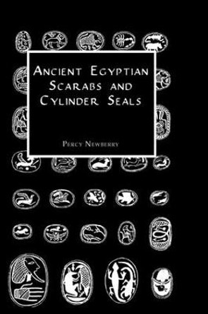 Ancient Egyptian Scarabs and Cylinder Seals by Percy Newberry