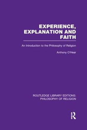 Experience, Explanation and Faith: An Introduction to the Philosophy of Religion by Anthony O'Hear