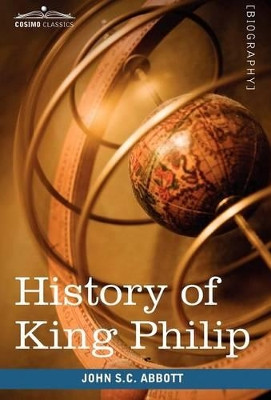 History of King Philip, Sovereign Chief of the Wampanoags: Makers of History by John Stevens Cabot Abbott 9781605208435