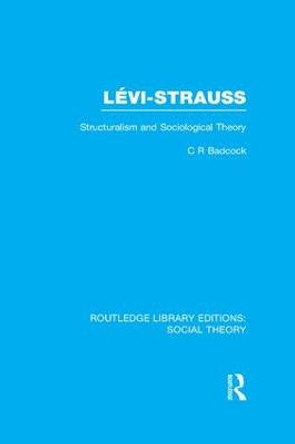 Levi-Strauss: Structuralism and Sociological Theory by C. R. Badcock