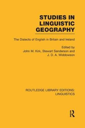 Studies in Linguistic Geography: The Dialects of English in Britain and Ireland by John M. Kirk